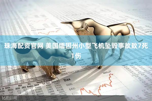 珠海配资官网 美国缅因州小型飞机坠毁事故致7死1伤